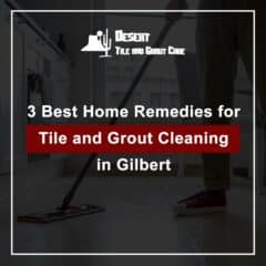 3 Best Home Remedies for Tile and Grout Cleaning in Gilbert